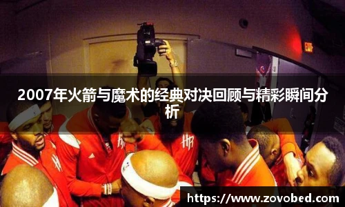 2007年火箭与魔术的经典对决回顾与精彩瞬间分析