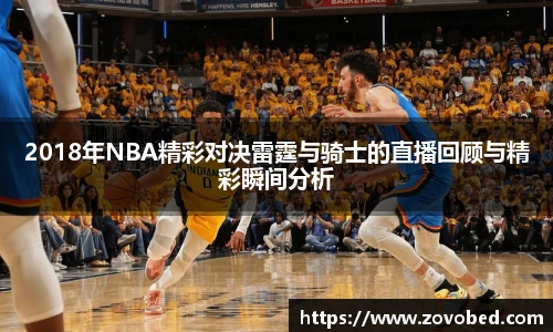 2018年NBA精彩对决雷霆与骑士的直播回顾与精彩瞬间分析