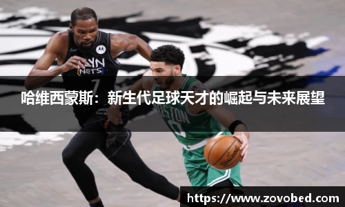 哈维西蒙斯：新生代足球天才的崛起与未来展望