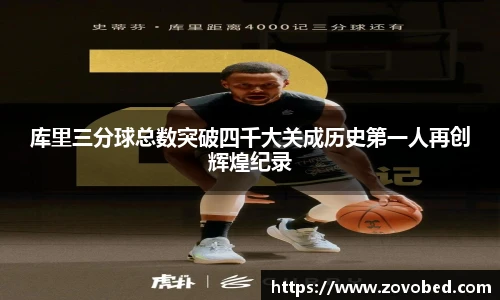 库里三分球总数突破四千大关成历史第一人再创辉煌纪录