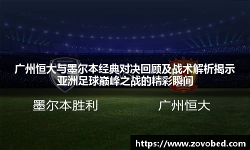 广州恒大与墨尔本经典对决回顾及战术解析揭示亚洲足球巅峰之战的精彩瞬间